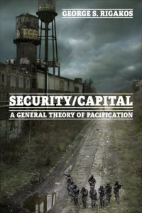 G.S. Rigakos, Security/Capital: a theory of pacification.